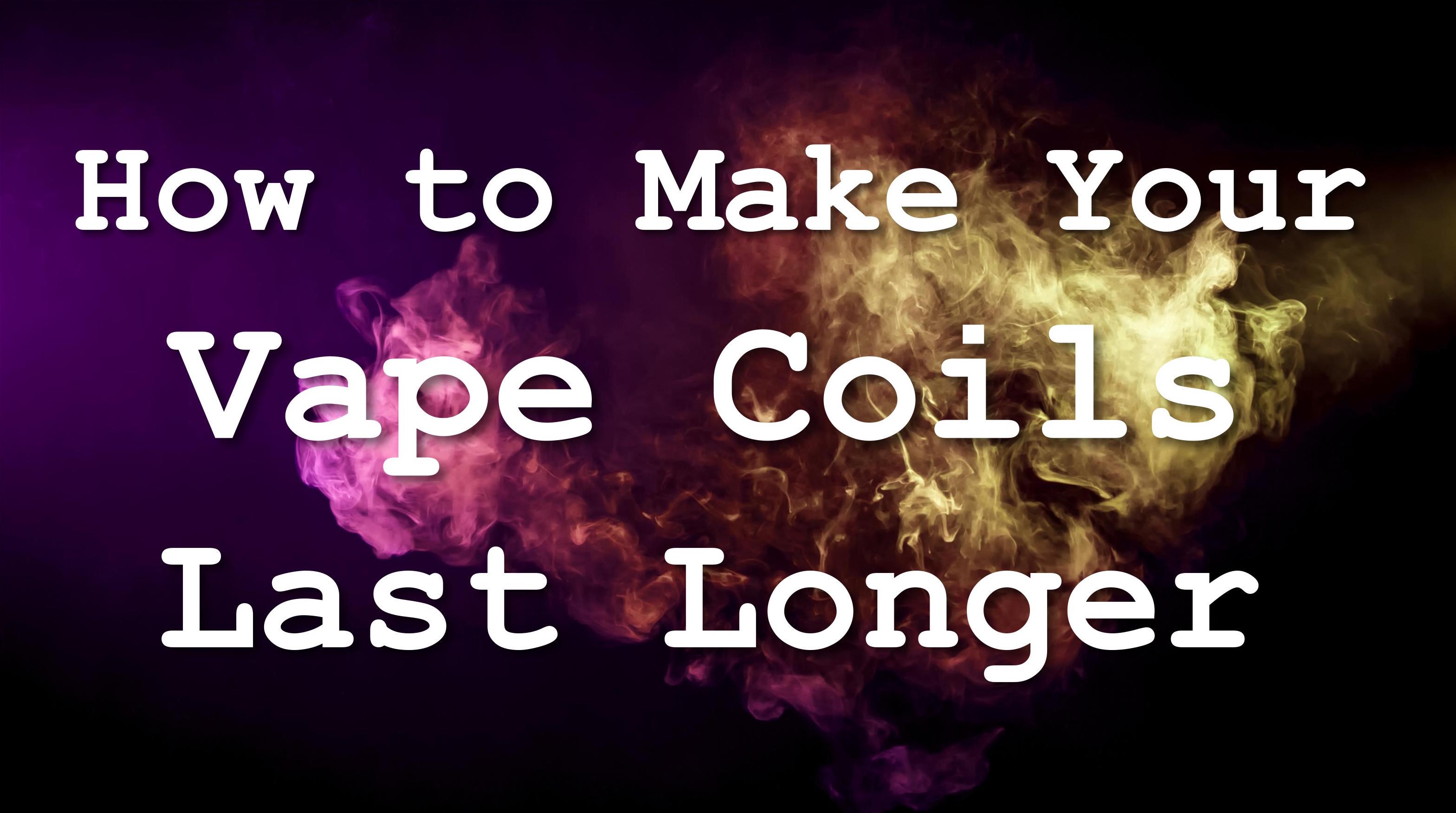 How to Make Your Vape Coils Last Longer Vape Parts Mart